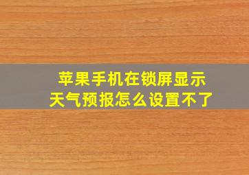 苹果手机在锁屏显示天气预报怎么设置不了