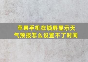 苹果手机在锁屏显示天气预报怎么设置不了时间