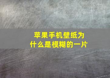 苹果手机壁纸为什么是模糊的一片