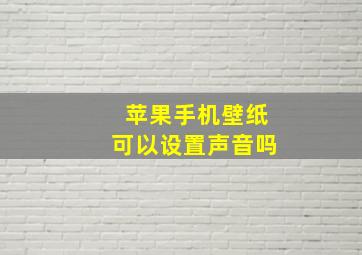 苹果手机壁纸可以设置声音吗