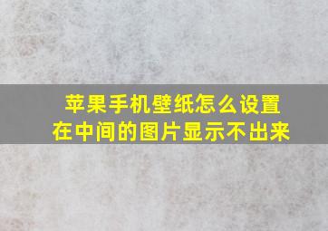 苹果手机壁纸怎么设置在中间的图片显示不出来