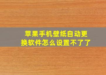 苹果手机壁纸自动更换软件怎么设置不了了