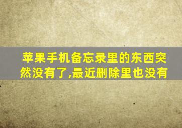 苹果手机备忘录里的东西突然没有了,最近删除里也没有