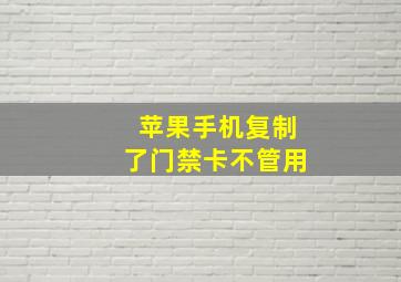 苹果手机复制了门禁卡不管用