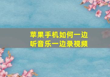 苹果手机如何一边听音乐一边录视频