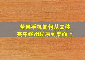 苹果手机如何从文件夹中移出程序到桌面上