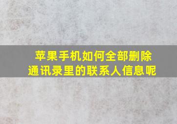 苹果手机如何全部删除通讯录里的联系人信息呢