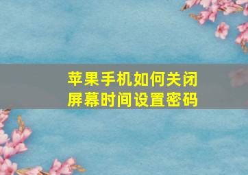 苹果手机如何关闭屏幕时间设置密码