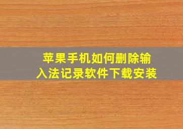 苹果手机如何删除输入法记录软件下载安装