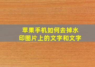 苹果手机如何去掉水印图片上的文字和文字