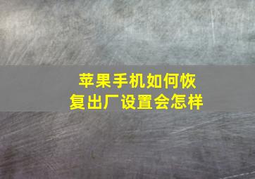 苹果手机如何恢复出厂设置会怎样