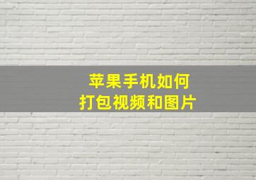 苹果手机如何打包视频和图片