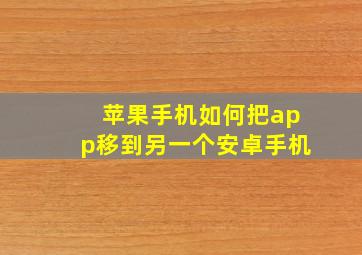 苹果手机如何把app移到另一个安卓手机