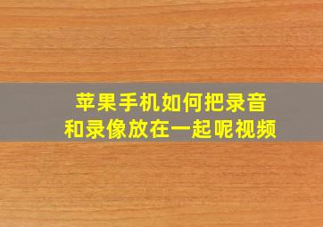 苹果手机如何把录音和录像放在一起呢视频