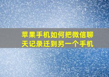 苹果手机如何把微信聊天记录迁到另一个手机