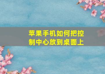 苹果手机如何把控制中心放到桌面上