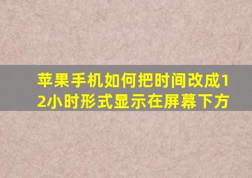 苹果手机如何把时间改成12小时形式显示在屏幕下方