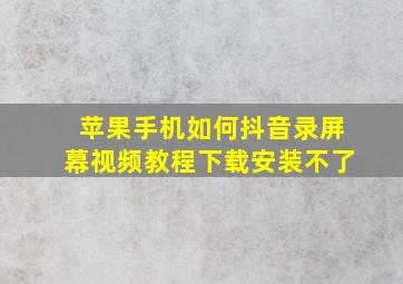 苹果手机如何抖音录屏幕视频教程下载安装不了