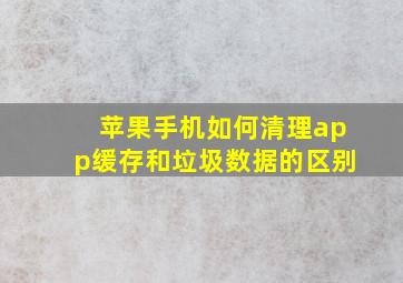 苹果手机如何清理app缓存和垃圾数据的区别