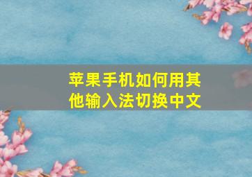 苹果手机如何用其他输入法切换中文