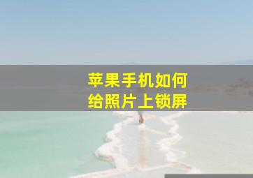 苹果手机如何给照片上锁屏