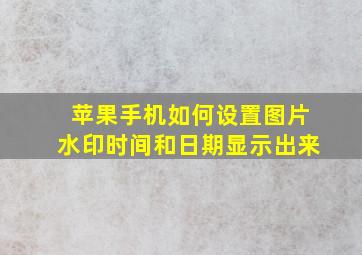 苹果手机如何设置图片水印时间和日期显示出来