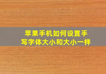 苹果手机如何设置手写字体大小和大小一样