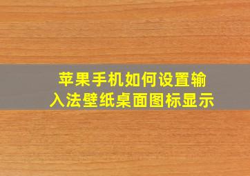 苹果手机如何设置输入法壁纸桌面图标显示