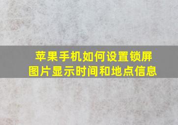 苹果手机如何设置锁屏图片显示时间和地点信息