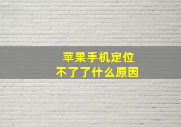 苹果手机定位不了了什么原因