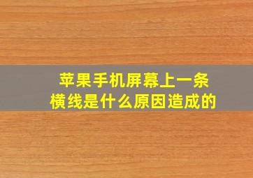 苹果手机屏幕上一条横线是什么原因造成的