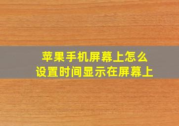 苹果手机屏幕上怎么设置时间显示在屏幕上