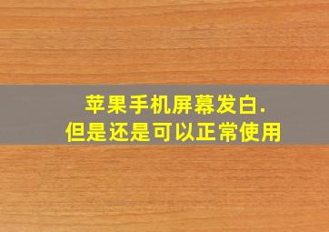 苹果手机屏幕发白.但是还是可以正常使用