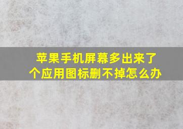 苹果手机屏幕多出来了个应用图标删不掉怎么办