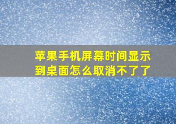 苹果手机屏幕时间显示到桌面怎么取消不了了