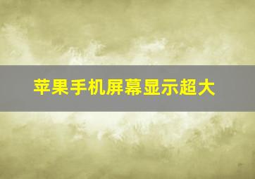 苹果手机屏幕显示超大