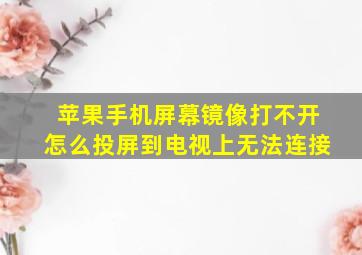 苹果手机屏幕镜像打不开怎么投屏到电视上无法连接