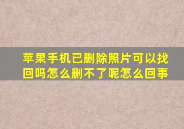 苹果手机已删除照片可以找回吗怎么删不了呢怎么回事