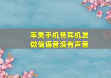 苹果手机带耳机发微信语音没有声音