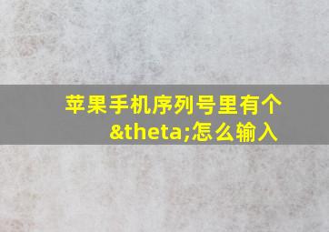 苹果手机序列号里有个θ怎么输入