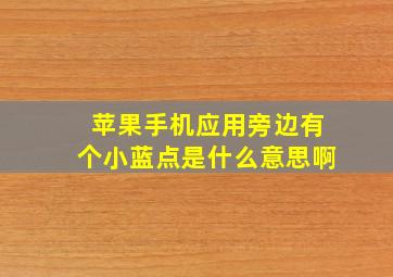 苹果手机应用旁边有个小蓝点是什么意思啊