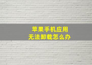 苹果手机应用无法卸载怎么办