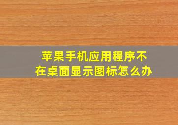 苹果手机应用程序不在桌面显示图标怎么办