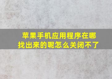 苹果手机应用程序在哪找出来的呢怎么关闭不了