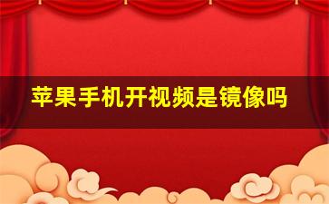 苹果手机开视频是镜像吗