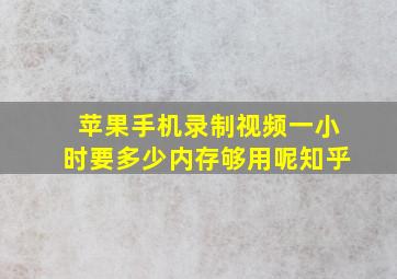 苹果手机录制视频一小时要多少内存够用呢知乎