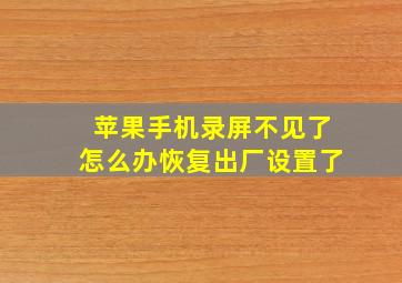 苹果手机录屏不见了怎么办恢复出厂设置了