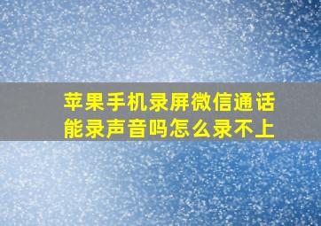 苹果手机录屏微信通话能录声音吗怎么录不上