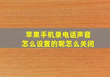 苹果手机录电话声音怎么设置的呢怎么关闭