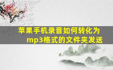 苹果手机录音如何转化为mp3格式的文件夹发送